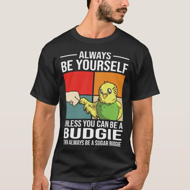Camiseta Always Be Yourself Unless You Can Be A Budgie (Anverso)