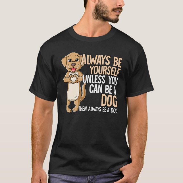 Camiseta Always Be Yourself Unless You Can Be A Dog (Anverso)