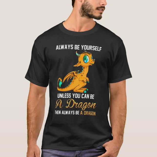 Camiseta Always Be Yourself Unless You Can Be A Dragon (Anverso)