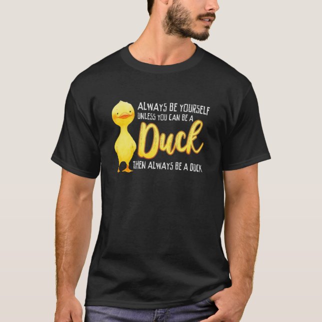 Camiseta Always Be Yourself Unless You Can Be A Duck Duck (Anverso)