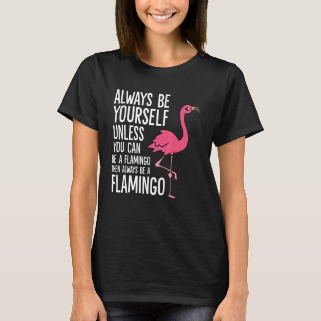 Camiseta Always Be Yourself Unless You Can Be A Flamingo (Anverso)