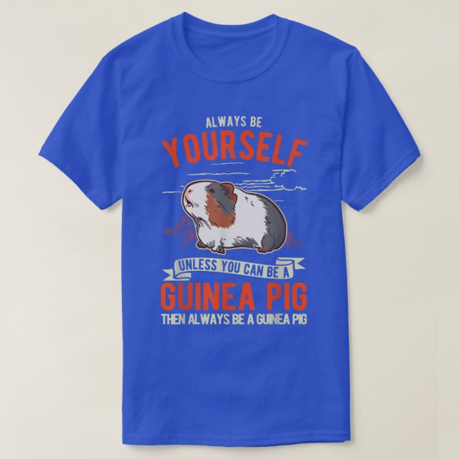 Camiseta Always Be Yourself Unless You Can Be A Guinea Pig  (Diseño del anverso)
