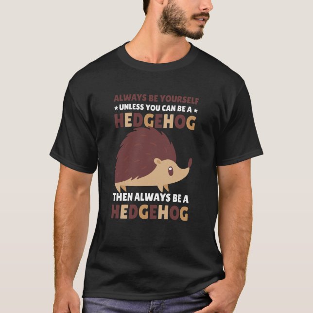 Camiseta Always be Yourself unless you can be a Hedgehog  1 (Anverso)
