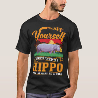 Camiseta Always be yourself Unless you can be a Hippo