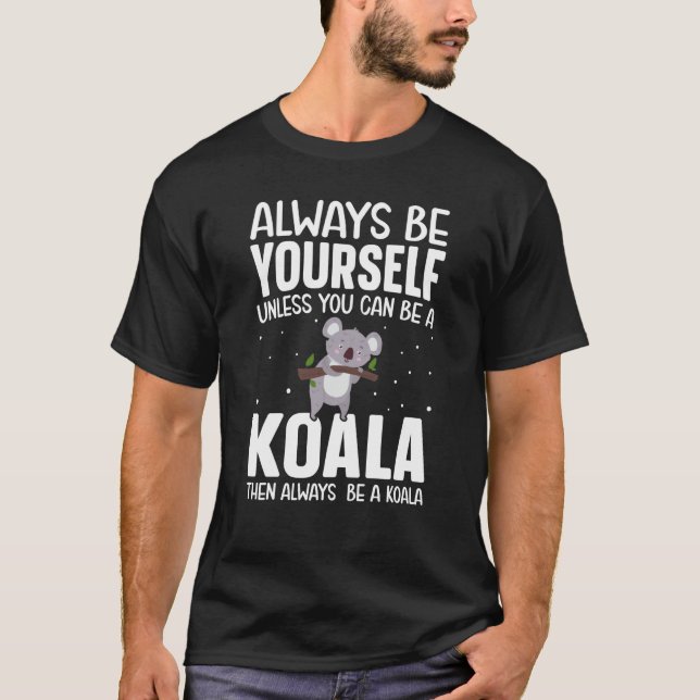Camiseta Always Be Yourself Unless You Can Be A Koala Then  (Anverso)