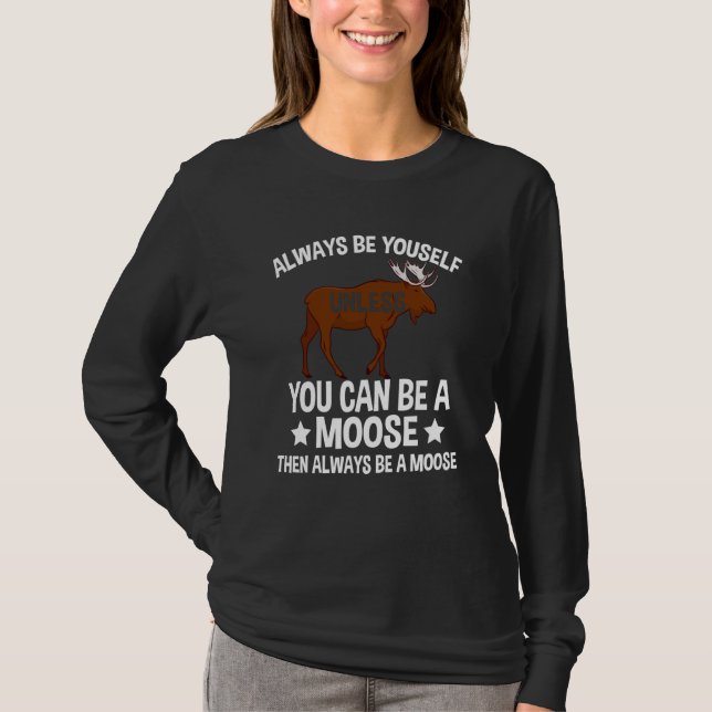 Camiseta Always Be Yourself Unless You Can Be A Moose  2 (Anverso)
