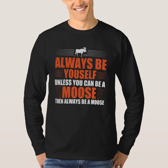 Camiseta Always Be Yourself Unless You Can Be A Moose  3 (Anverso)