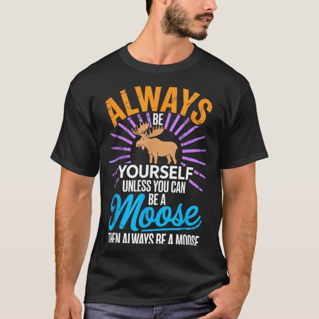 Camiseta Always Be Yourself Unless You Can Be A Moose Funny (Anverso)