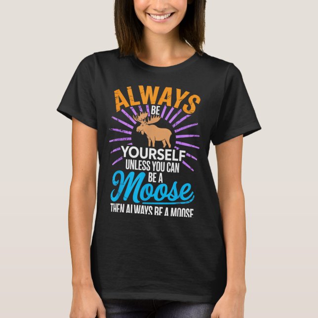 Camiseta Always Be Yourself Unless You Can Be A Moose Funny (Anverso)