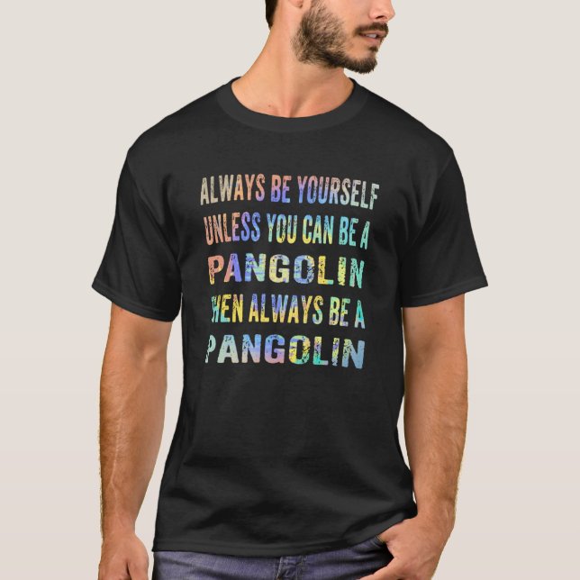 Camiseta Always Be Yourself Unless You Can Be A Pangolin Ti (Anverso)