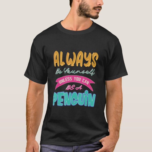 Camiseta Always Be Yourself Unless You Can Be a Penguin (Anverso)