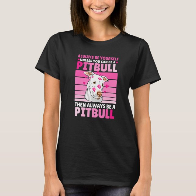 Camiseta Always be yourself unless you can be a Pitbull (Anverso)