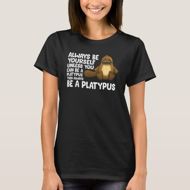 Camiseta Always Be Yourself Unless You Can Be A Platypus 1 (Anverso)