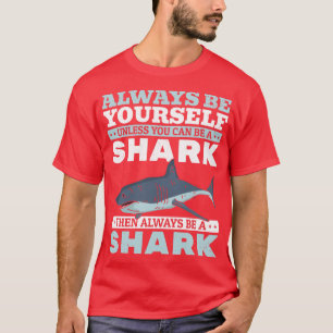 Camiseta Always Be Yourself Unless You Can Be A Shark 13