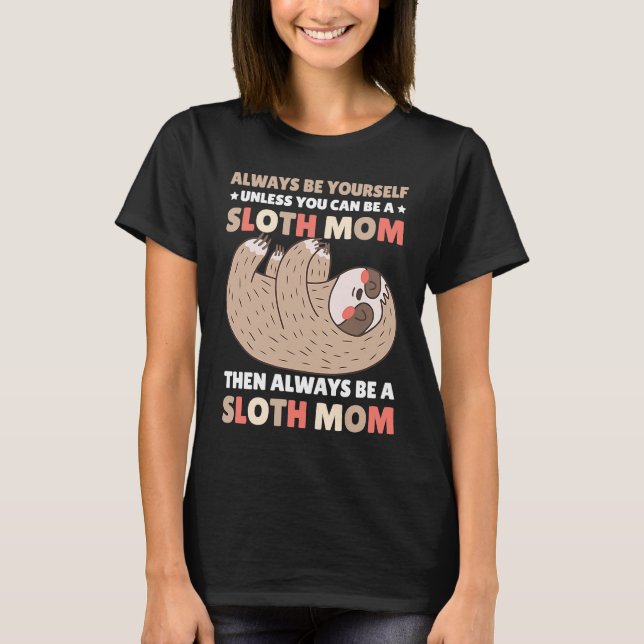 Camiseta Always be yourself unless you can be a Sloth Mom t (Anverso)