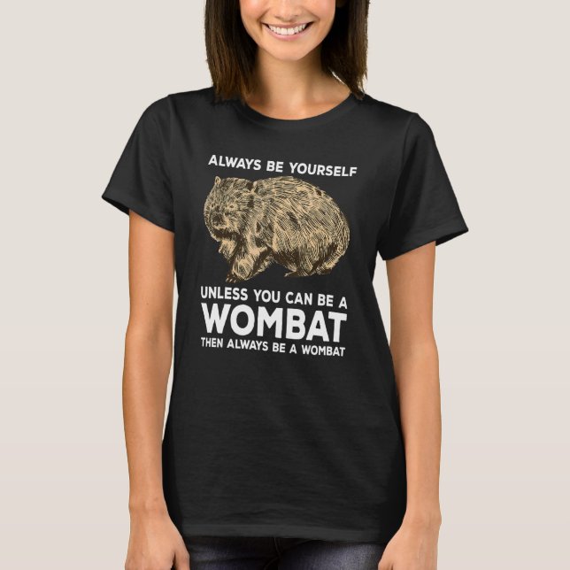 Camiseta Always Be Yourself Unless You Can Be A Wombat (Anverso)