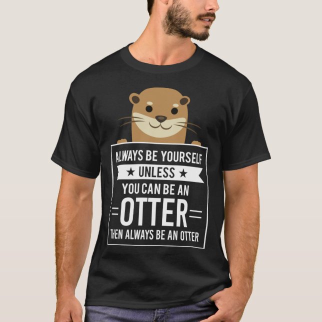 Camiseta Always Be Yourself Unless You Can Be An Otter (Anverso)