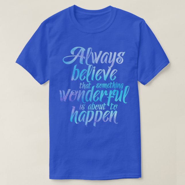 Camiseta Always believe that something wonderful is about t (Diseño del anverso)