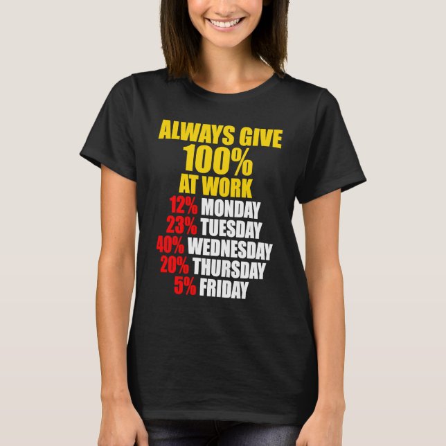 Camiseta Always Give 100 At Work Monday Through Friday (Anverso)