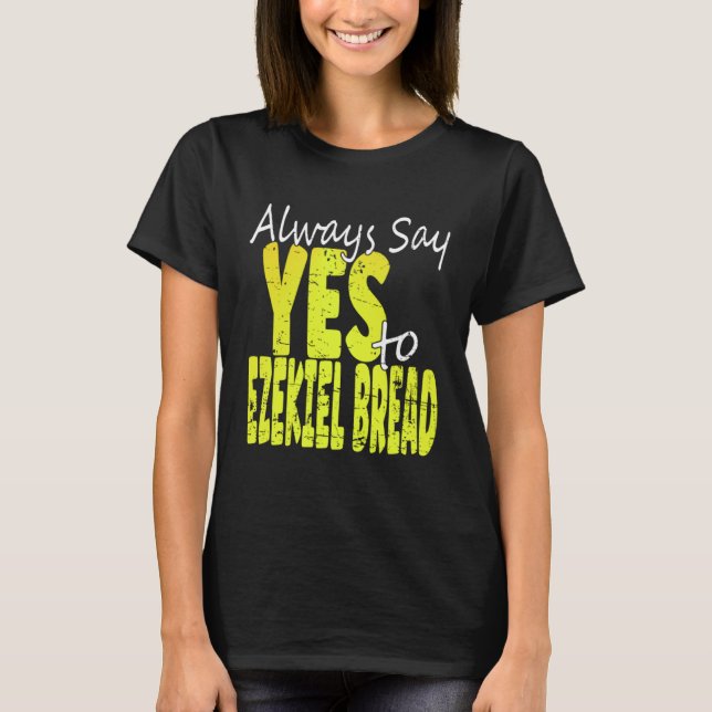 Camiseta Always Say Yes To Ezekiel Bread (Anverso)