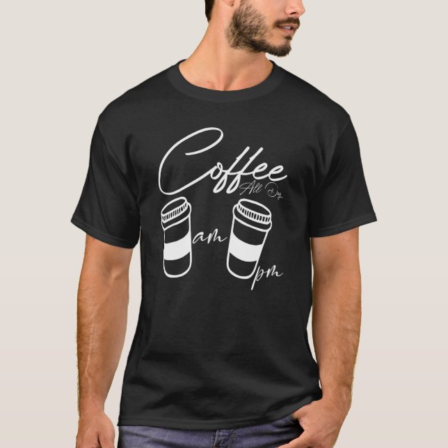 Camiseta AM Coffee PM Coffe Todo El Día Café Tees (Anverso)