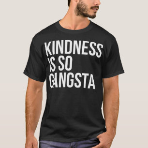 Camiseta Amabilidad es así que Gangsta Sé Amable Cita de Ap