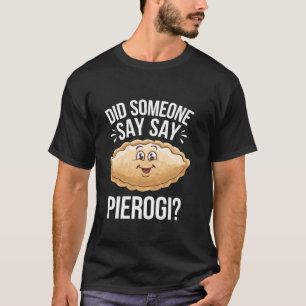 Camiseta Amante Divertido de Pierogi ¿Alguien Dijo Pierogi 