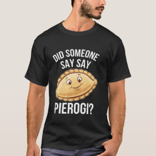 Camiseta Amante Divertido de Pierogi ¿Alguien Dijo Pierogi 