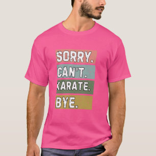 Camiseta Amantes de Karate, lo siento no puedo karate Bye,