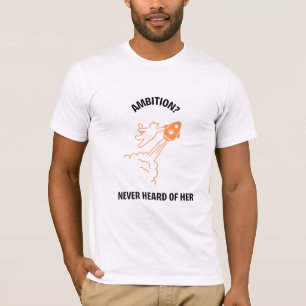 Camiseta ¿Ambición? Nunca he oído hablar de ella - Cohete d