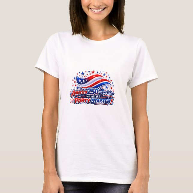 Camiseta America 250 Years Later Still the Party Starter Sh (Anverso)