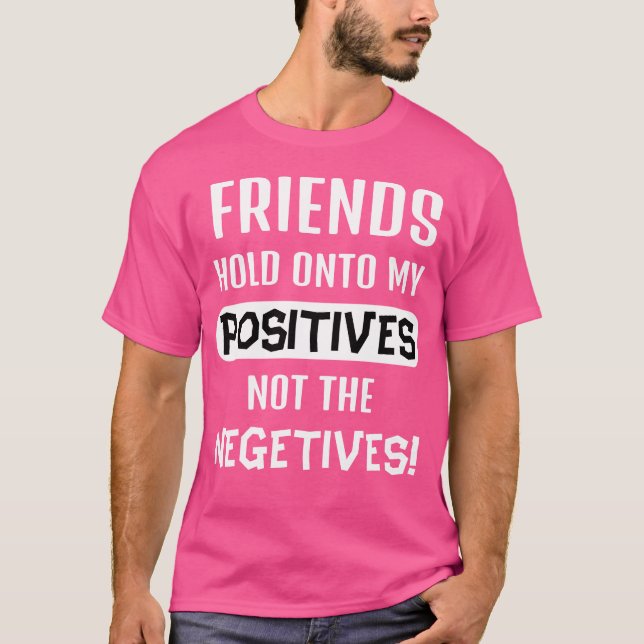 Camiseta ¡Amigos aferran a mis positivos, no a los negativo (Anverso)