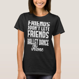 Camiseta Amigos no dejan que sus amigos ballet bailen solos