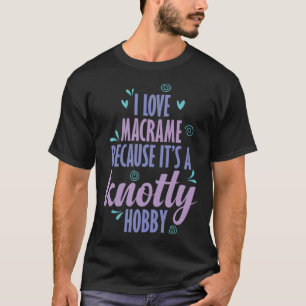 Camiseta Amo a Macrame porque es un Hobby de Knotty