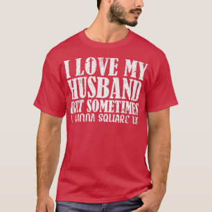 Camiseta Amo A Mi Esposo Pero A Veces Quiero Ponerme Cuadra