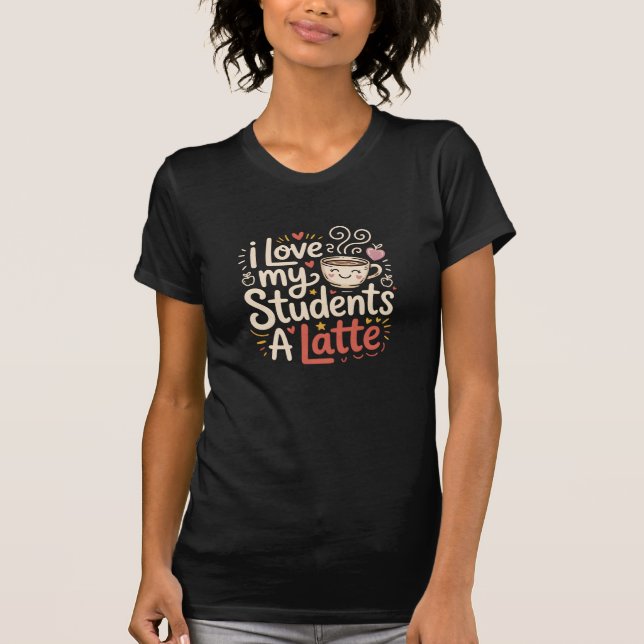 Camiseta AMO a mis estudiantes UN LATTE Profesor Cute Pun d (Anverso)