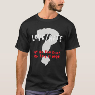 Camiseta Amo El Odio Por Qué Crees Que Lo Llaman Dope