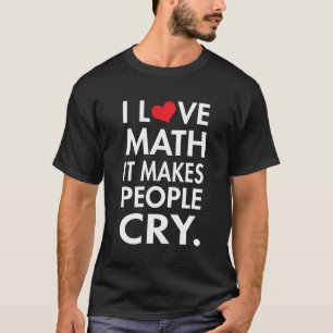 Camiseta Amo la matemáticas, él hago que la gente llora