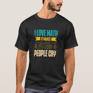 Camiseta Amo las matemáticas hace que la gente llore a Math