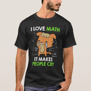 Camiseta Amo las matemáticas, hace que la gente llore y las
