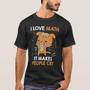 Camiseta Amo las matemáticas, hace que la gente llore y las