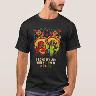Camiseta Amo mi trabajo cuando estoy en México Humor mexica