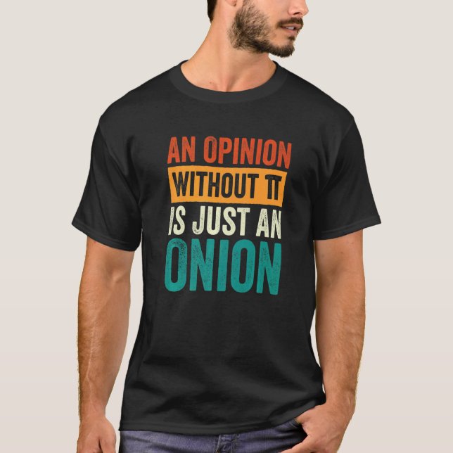 Camiseta An Opinion Without Pi Is Just An Onion  4 (Anverso)