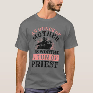 Camiseta An Ounce Of Mother Is Worth A Ton Of Priest Mother