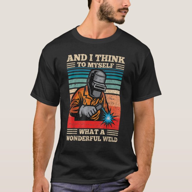 Camiseta And I Think To Myself What A Wonderful Weld Funny  (Anverso)