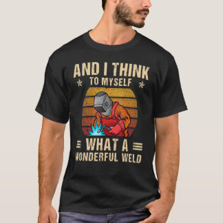 Camiseta And I Think To Myself What A Wonderful Weld Weldin