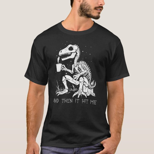 Camiseta And Then It Hit Me Shirt, Funny Skeleton Dinosaur  (Anverso)
