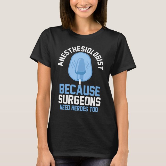 Camiseta Anesthesiologist Because Surgeons Need Heroes Too (Anverso)