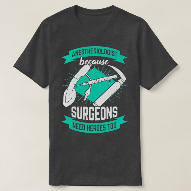 Camiseta Anesthesiologist Because Surgeons Need Heroes Too (Diseño del anverso)