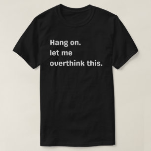 Camiseta ang on, Déjame darle demasiadas vueltas,demasiadas